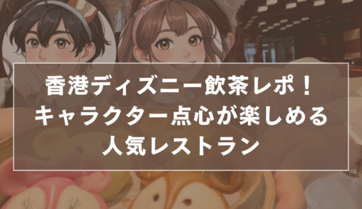 【予約方法解説】香港ディズニー飲茶レポ！キャラクター点心が楽しめる人気レストラン