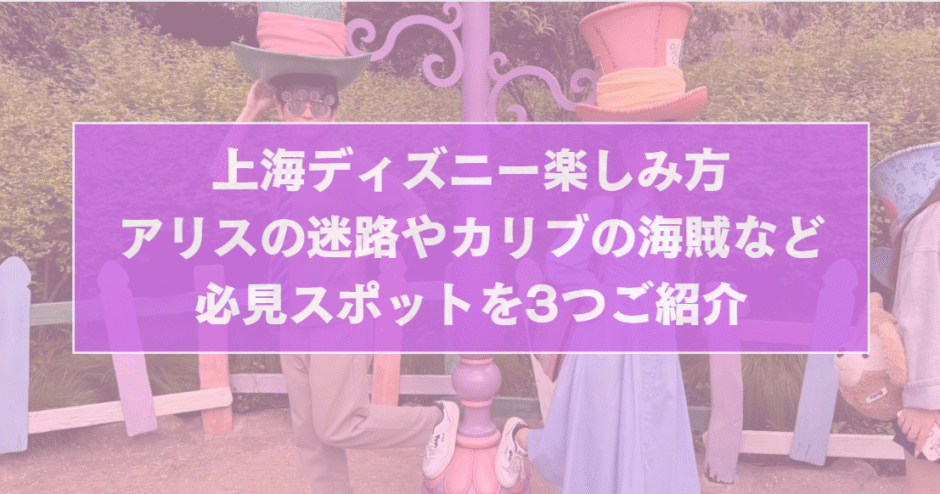 上海ディズニー楽しみ方 アリスの迷路やカリブの海賊など必見スポットを3つご紹介のサムネイル画像